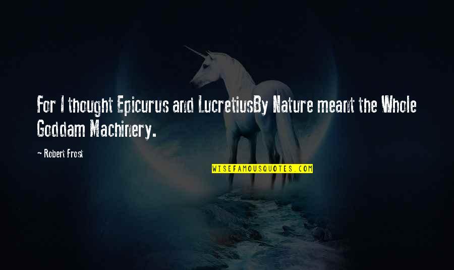 Demeziere Quotes By Robert Frost: For I thought Epicurus and LucretiusBy Nature meant