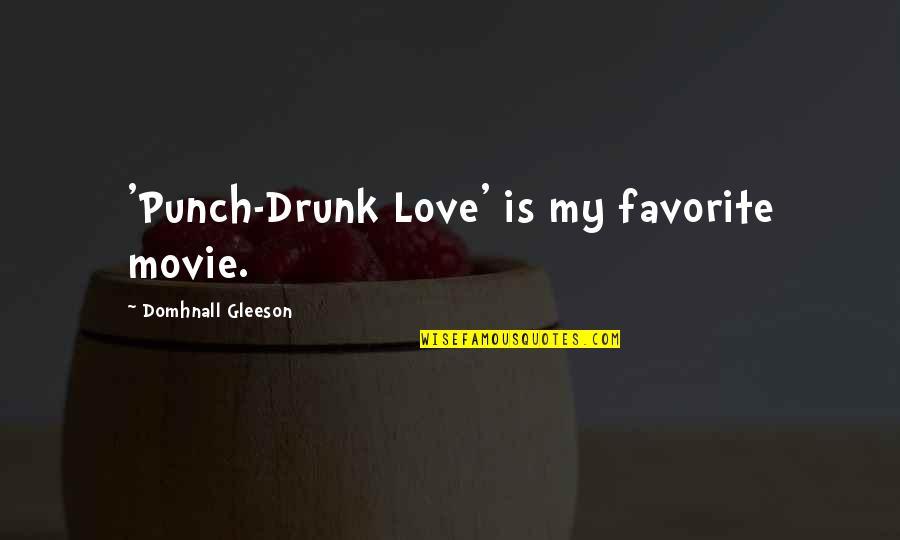 Demharter W Rleschwang Quotes By Domhnall Gleeson: 'Punch-Drunk Love' is my favorite movie. Demharter W Rleschwang Quotes By Domhnall Gleeson: 'Punch-Drunk Love' is my favorite movie.
