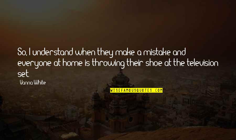 Demharter W Rleschwang Quotes By Vanna White: So, I understand when they make a mistake Demharter W Rleschwang Quotes By Vanna White: So, I understand when they make a mistake