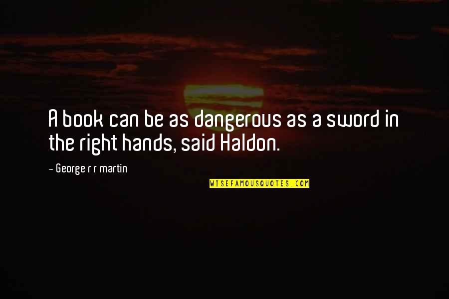 Demi Harman Quotes By George R R Martin: A book can be as dangerous as a