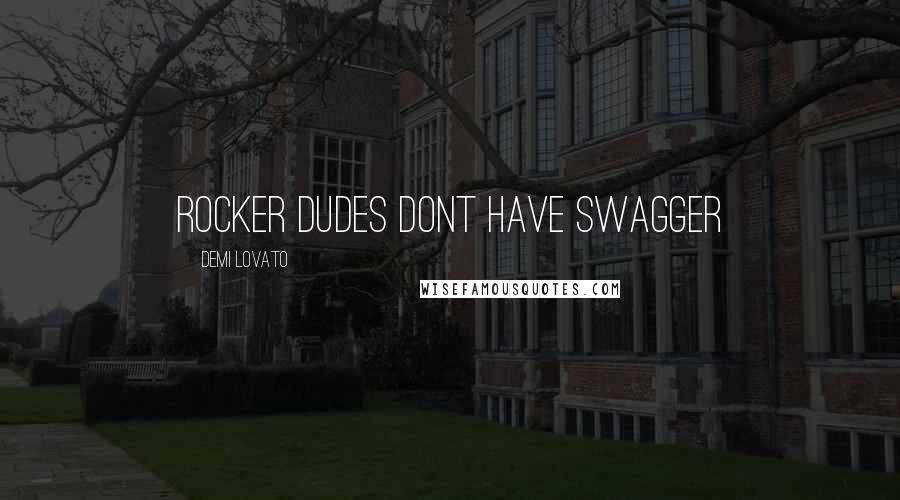Demi Lovato quotes: Rocker dudes dont have swagger