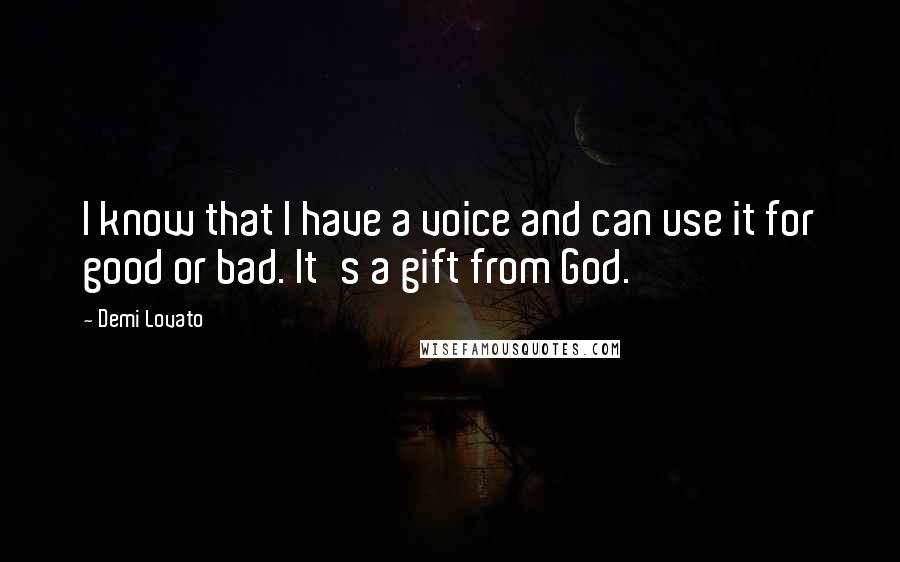 Demi Lovato quotes: I know that I have a voice and can use it for good or bad. It's a gift from God.