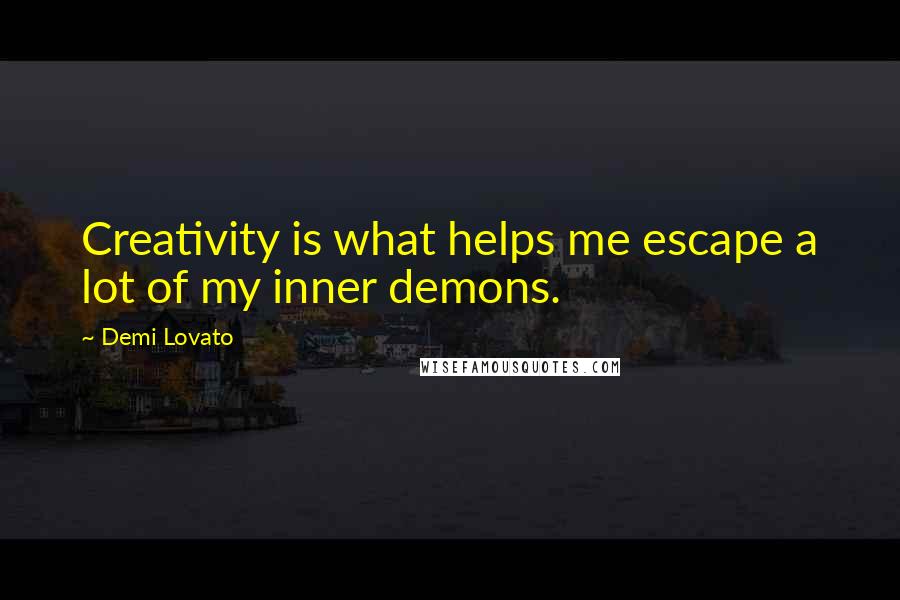 Demi Lovato quotes: Creativity is what helps me escape a lot of my inner demons.