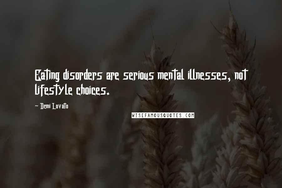 Demi Lovato quotes: Eating disorders are serious mental illnesses, not lifestyle choices.