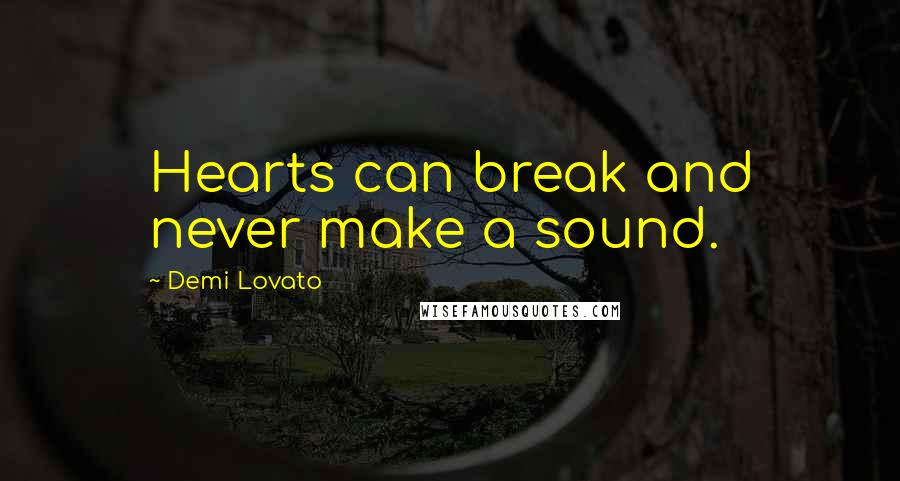 Demi Lovato quotes: Hearts can break and never make a sound.