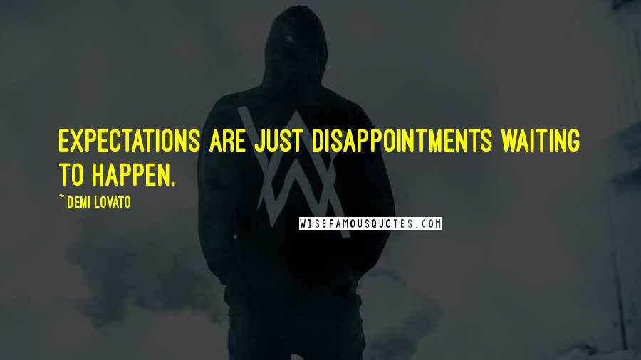 Demi Lovato quotes: Expectations are just disappointments waiting to happen.