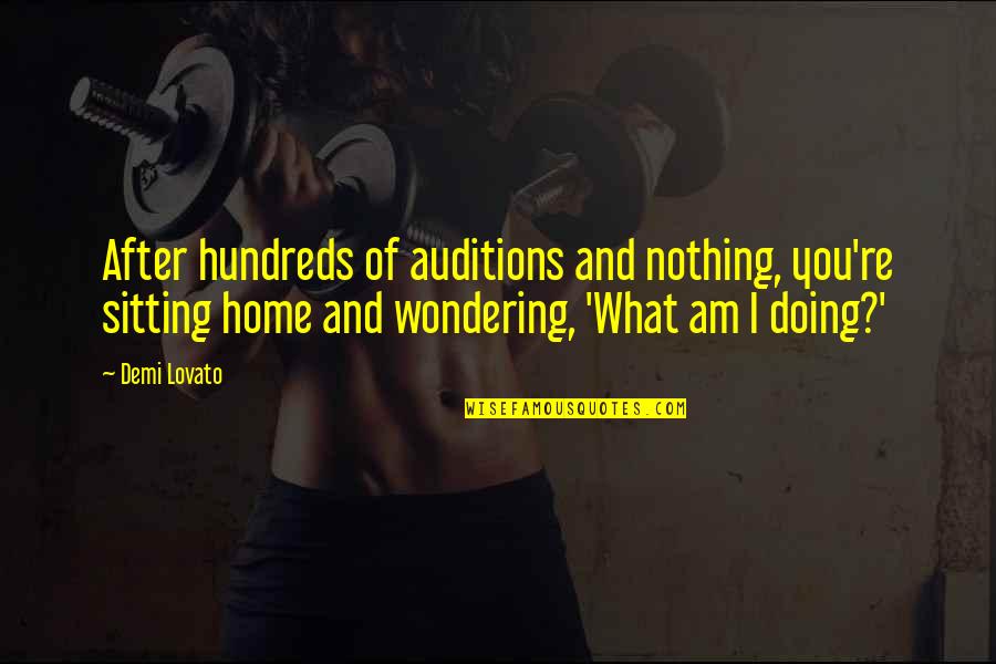 Demi Lovato Quotes By Demi Lovato: After hundreds of auditions and nothing, you're sitting