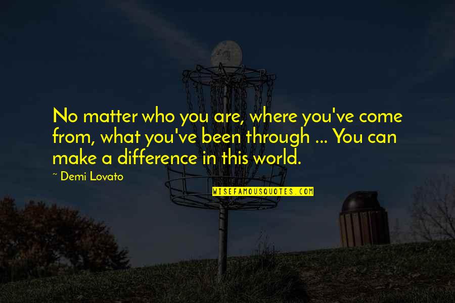 Demi Lovato Quotes By Demi Lovato: No matter who you are, where you've come