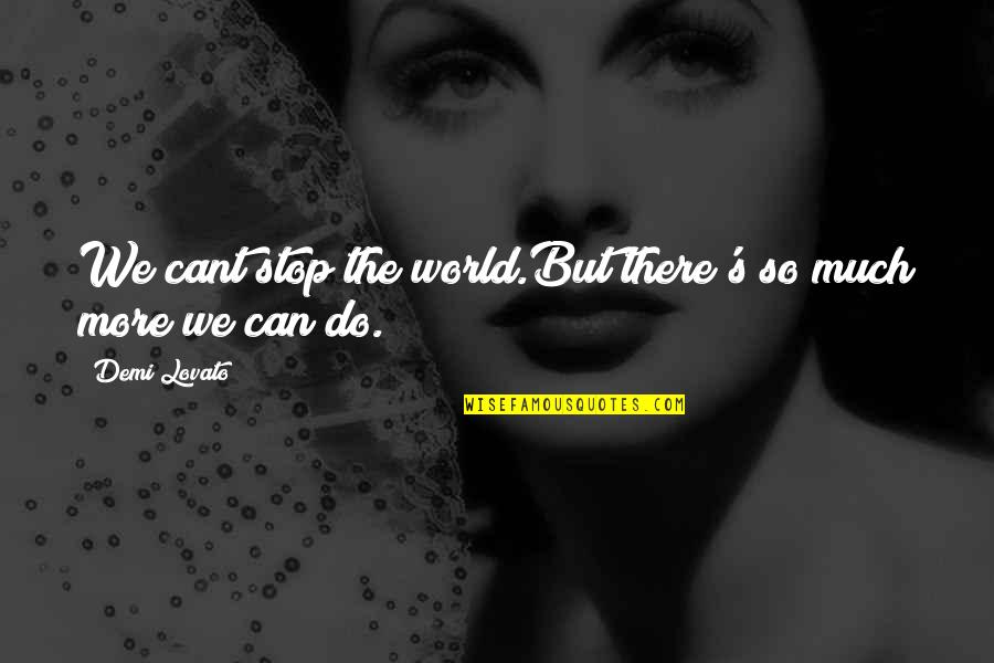 Demi Lovato Quotes By Demi Lovato: We cant stop the world.But there's so much