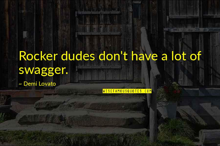 Demi Lovato Quotes By Demi Lovato: Rocker dudes don't have a lot of swagger.