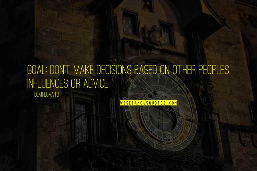 Demi Lovato Quotes By Demi Lovato: Goal: Don't make decisions based on other peoples