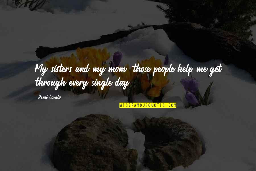 Demi Lovato Quotes By Demi Lovato: My sisters and my mom, those people help