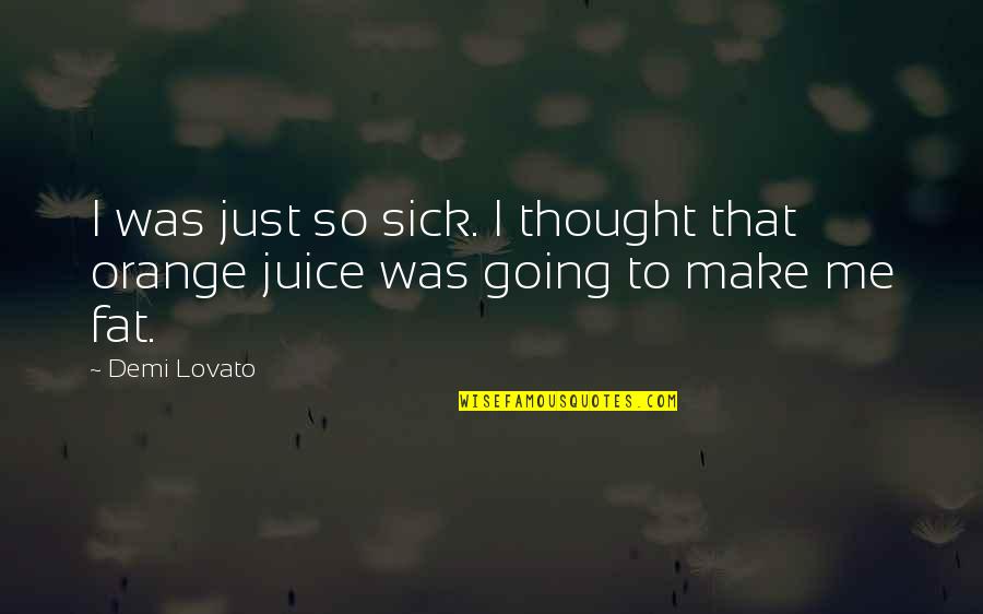 Demi Lovato Quotes By Demi Lovato: I was just so sick. I thought that
