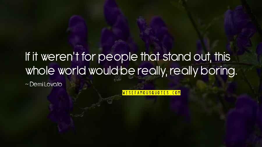 Demi Lovato Quotes By Demi Lovato: If it weren't for people that stand out,