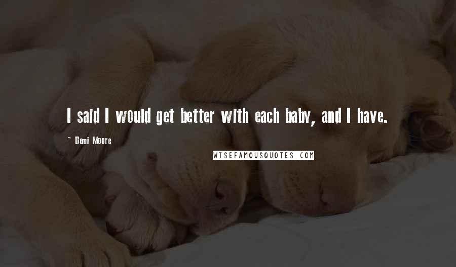 Demi Moore quotes: I said I would get better with each baby, and I have.