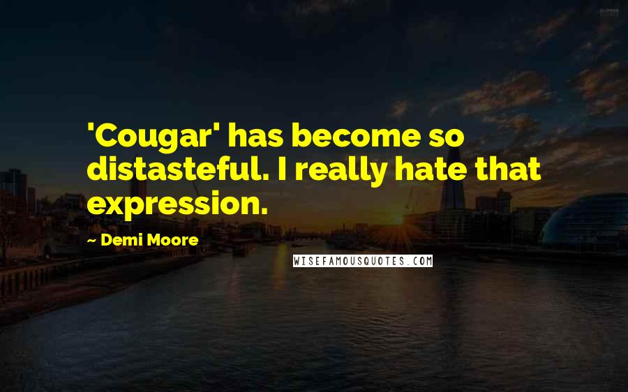 Demi Moore quotes: 'Cougar' has become so distasteful. I really hate that expression.