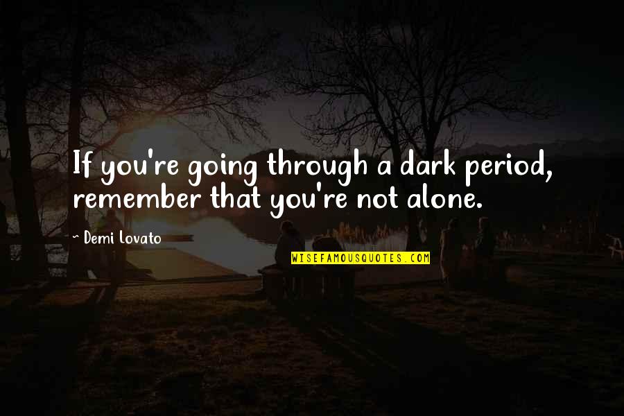 Demi Quotes By Demi Lovato: If you're going through a dark period, remember