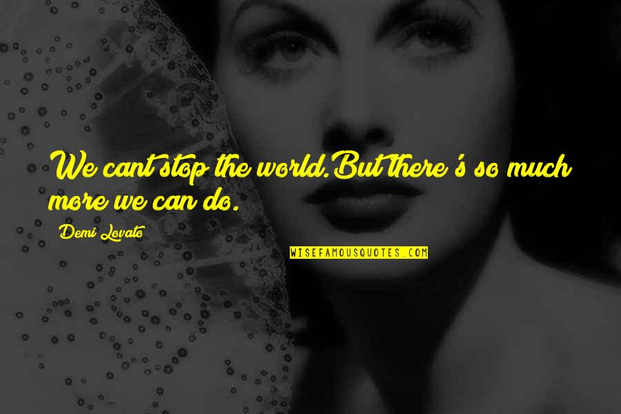 Demi Quotes By Demi Lovato: We cant stop the world.But there's so much