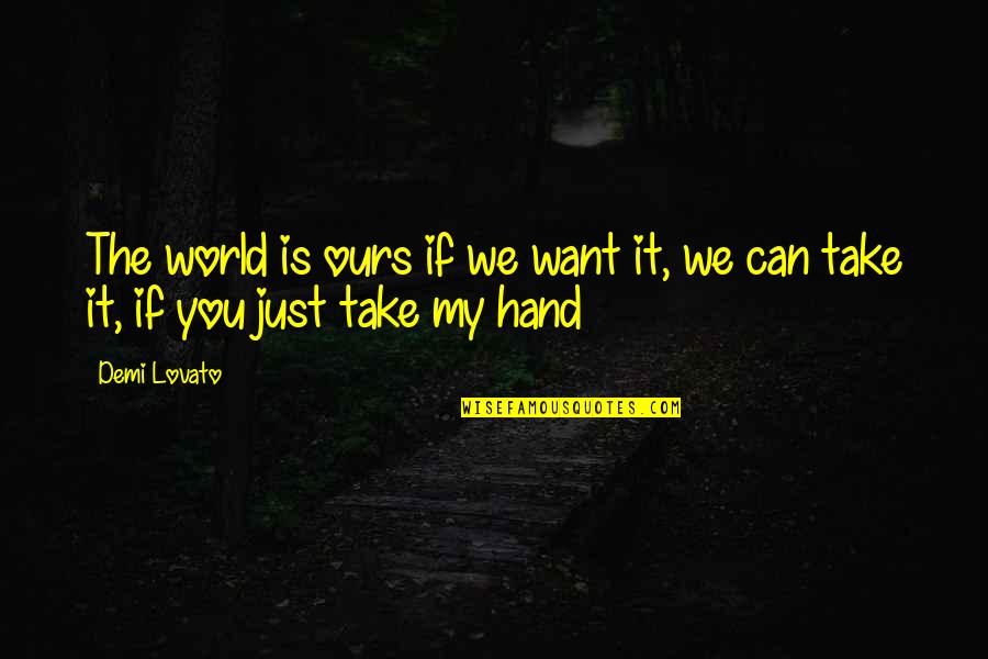 Demi Quotes By Demi Lovato: The world is ours if we want it,
