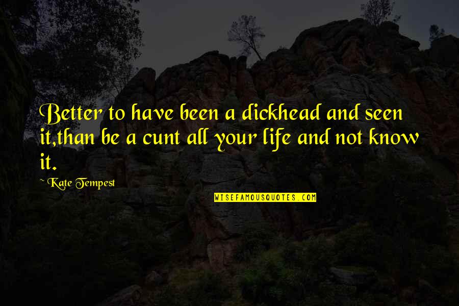 Demi Rtas Tahli Ye Quotes By Kate Tempest: Better to have been a dickhead and seen Demi Rtas Tahli Ye Quotes By Kate Tempest: Better to have been a dickhead and seen