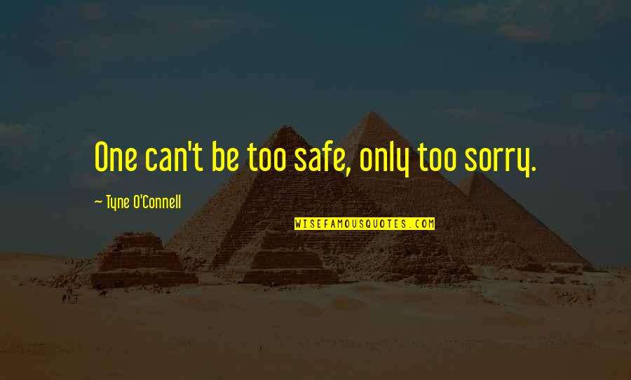 Demi Rtas Tahli Ye Quotes By Tyne O'Connell: One can't be too safe, only too sorry. Demi Rtas Tahli Ye Quotes By Tyne O'Connell: One can't be too safe, only too sorry.