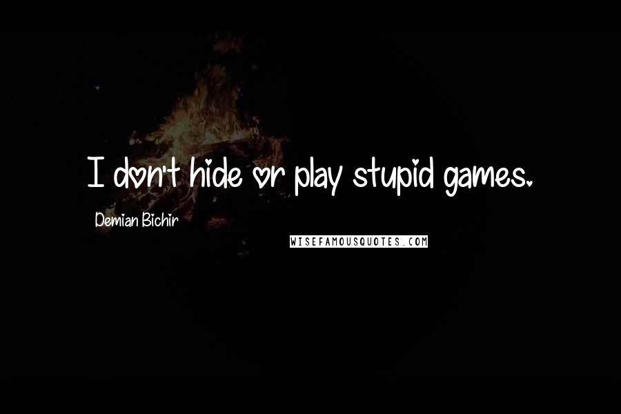 Demian Bichir quotes: I don't hide or play stupid games.