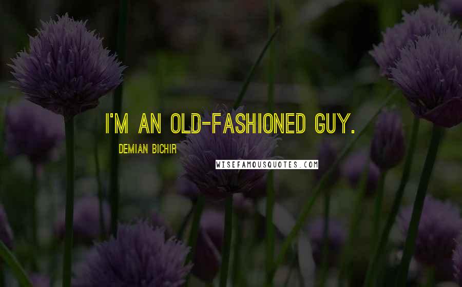 Demian Bichir quotes: I'm an old-fashioned guy.