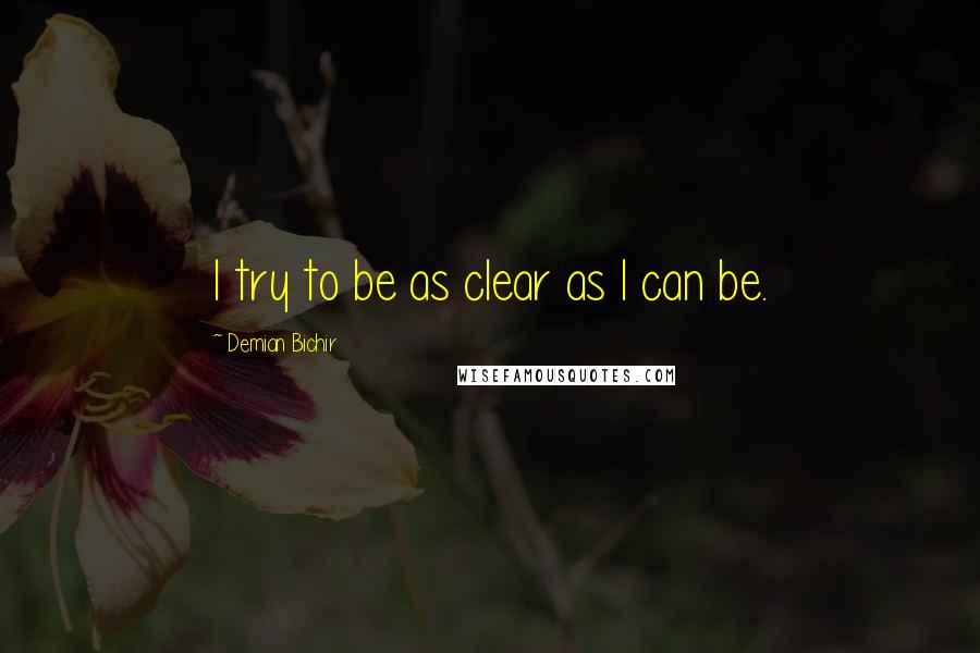 Demian Bichir quotes: I try to be as clear as I can be.