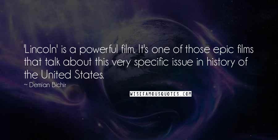 Demian Bichir quotes: 'Lincoln' is a powerful film. It's one of those epic films that talk about this very specific issue in history of the United States. Demian Bichir quotes: 'Lincoln' is a powerful film. It's one of those epic films that talk about this very specific issue in history of the United States.