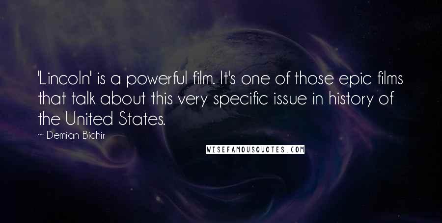 Demian Bichir quotes: 'Lincoln' is a powerful film. It's one of those epic films that talk about this very specific issue in history of the United States.