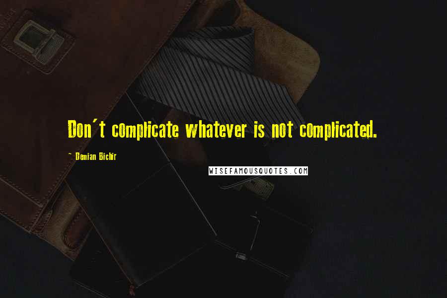 Demian Bichir quotes: Don't complicate whatever is not complicated.