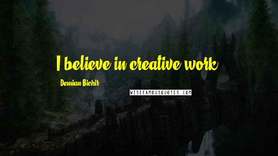 Demian Bichir quotes: I believe in creative work.