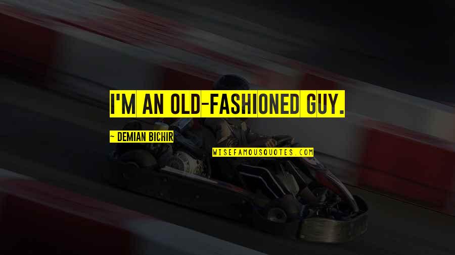 Demian Bichir Quotes By Demian Bichir: I'm an old-fashioned guy. Demian Bichir Quotes By Demian Bichir: I'm an old-fashioned guy.