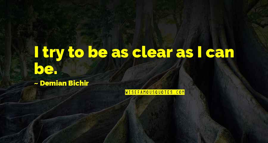 Demian Bichir Quotes By Demian Bichir: I try to be as clear as I Demian Bichir Quotes By Demian Bichir: I try to be as clear as I