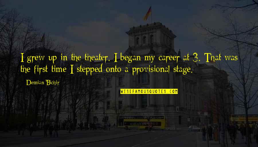 Demian Bichir Quotes By Demian Bichir: I grew up in the theater. I began Demian Bichir Quotes By Demian Bichir: I grew up in the theater. I began