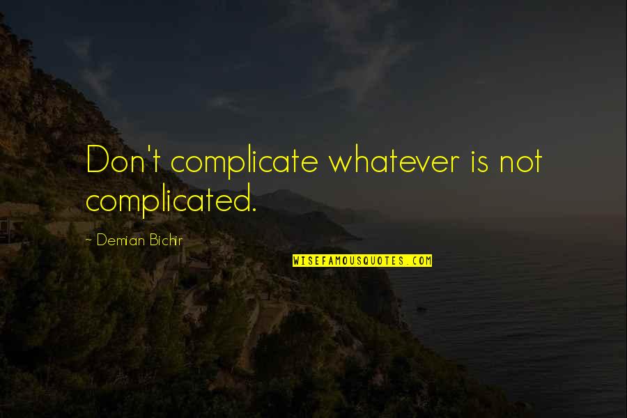 Demian Bichir Quotes By Demian Bichir: Don't complicate whatever is not complicated. Demian Bichir Quotes By Demian Bichir: Don't complicate whatever is not complicated.