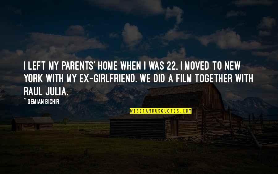 Demian Bichir Quotes By Demian Bichir: I left my parents' home when I was