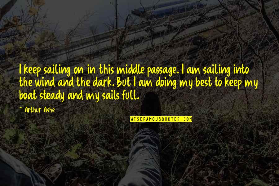 Demian Lichtenstein Quotes By Arthur Ashe: I keep sailing on in this middle passage. Demian Lichtenstein Quotes By Arthur Ashe: I keep sailing on in this middle passage.