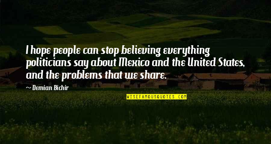 Demian Quotes By Demian Bichir: I hope people can stop believing everything politicians Demian Quotes By Demian Bichir: I hope people can stop believing everything politicians
