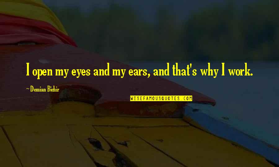 Demian Quotes By Demian Bichir: I open my eyes and my ears, and Demian Quotes By Demian Bichir: I open my eyes and my ears, and