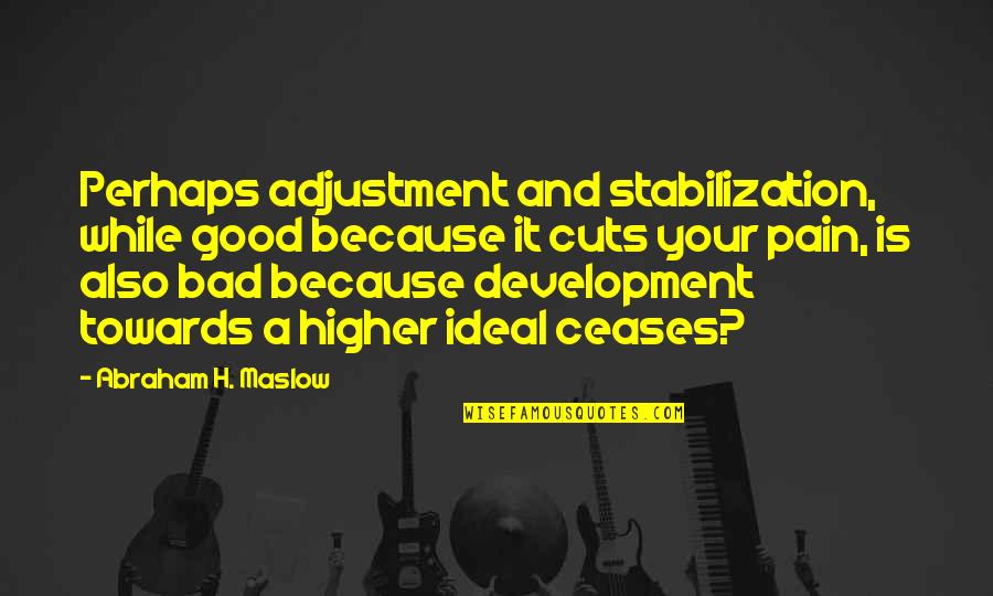 Demichelis Origen Quotes By Abraham H. Maslow: Perhaps adjustment and stabilization, while good because it Demichelis Origen Quotes By Abraham H. Maslow: Perhaps adjustment and stabilization, while good because it