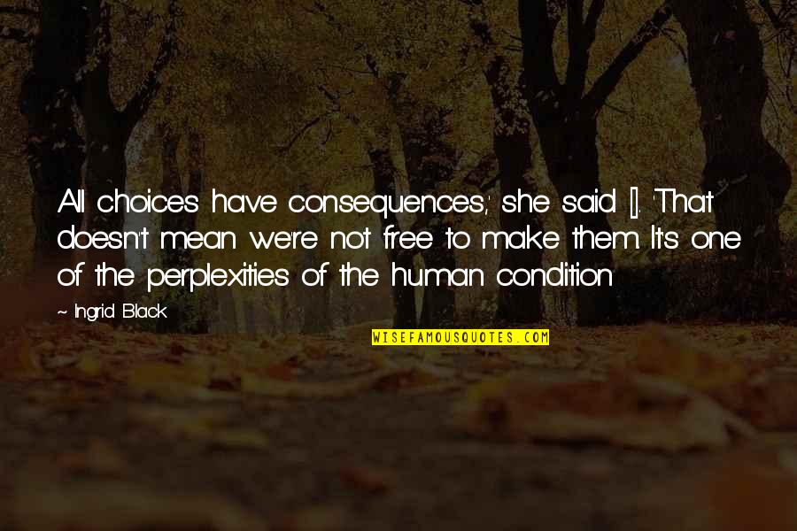 Demick South Quotes By Ingrid Black: All choices have consequences,' she said []. 'That