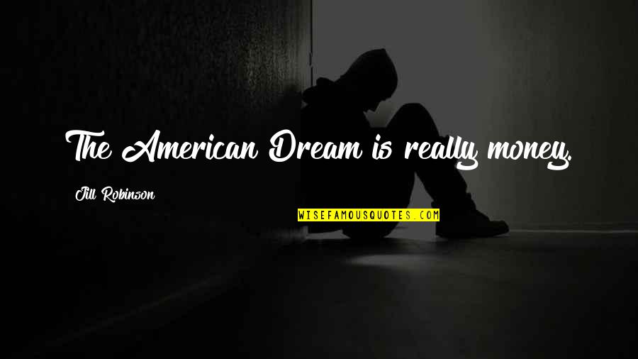 Demick South Quotes By Jill Robinson: The American Dream is really money. Demick South Quotes By Jill Robinson: The American Dream is really money.