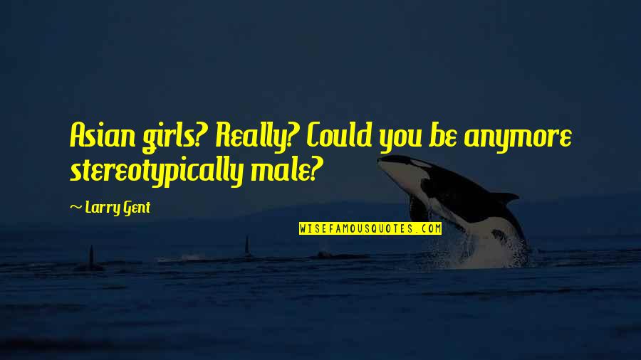 Demick South Quotes By Larry Gent: Asian girls? Really? Could you be anymore stereotypically