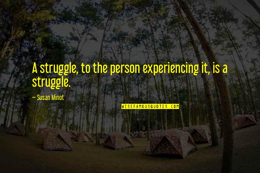 Demidovich Analise Quotes By Susan Minot: A struggle, to the person experiencing it, is