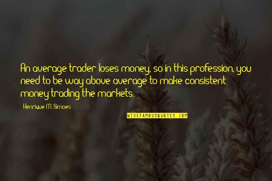 Demien Van Quotes By Henrique M. Simoes: An average trader loses money, so in this