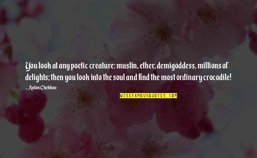 Demigoddess Quotes By Anton Chekhov: You look at any poetic creature: muslin, ether, Demigoddess Quotes By Anton Chekhov: You look at any poetic creature: muslin, ether,