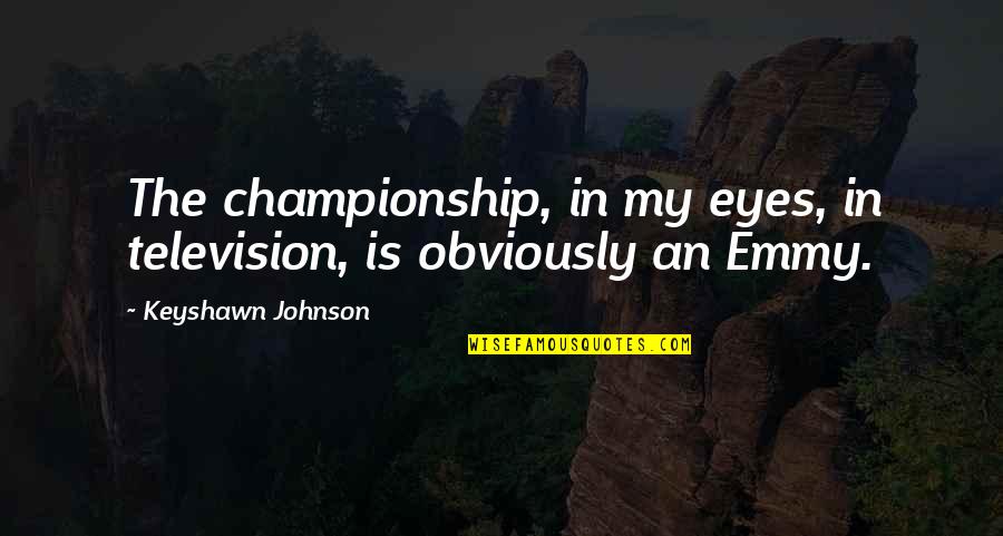 Demigoddess Quotes By Keyshawn Johnson: The championship, in my eyes, in television, is Demigoddess Quotes By Keyshawn Johnson: The championship, in my eyes, in television, is
