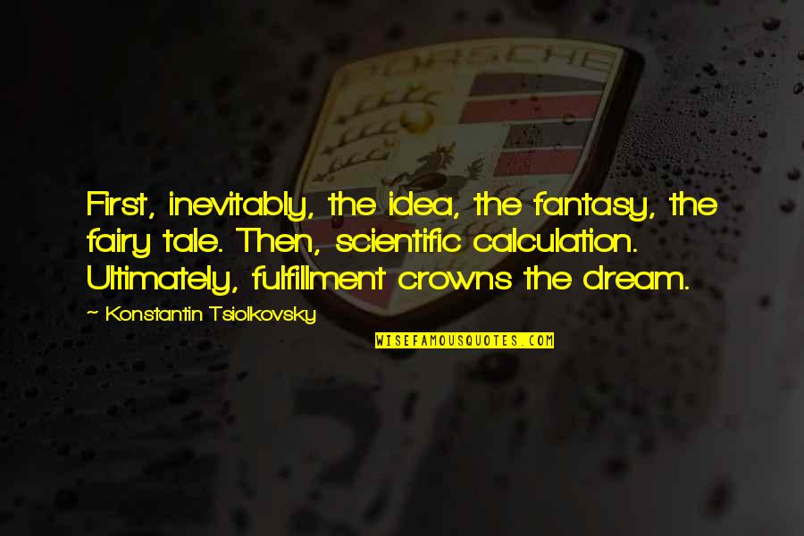 Demigoddess Quotes By Konstantin Tsiolkovsky: First, inevitably, the idea, the fantasy, the fairy Demigoddess Quotes By Konstantin Tsiolkovsky: First, inevitably, the idea, the fantasy, the fairy