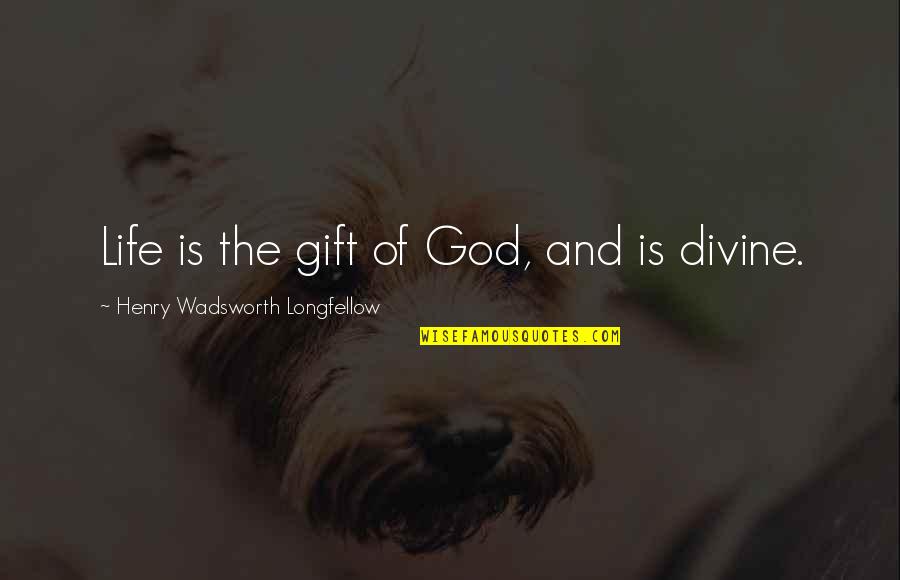 Demigodishness Quotes By Henry Wadsworth Longfellow: Life is the gift of God, and is